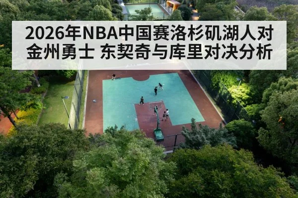 2026年NBA中国赛洛杉矶湖人对金州勇士 东契奇与库里对决分析 - kaiyun